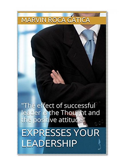 EXPRESSES YOUR LEADERSHIP: "The effect of successful leader is the Thought and the positive attitude"