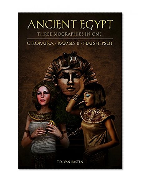 Ancient Egypt - Three Biographies In One: Cleopatra - Ramses II - Hatshepsut (Box Set)