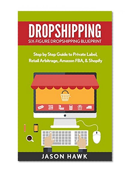 Dropshipping: Six-Figure Dropshipping Blueprint: Step by Step Guide to Private Label, Retail Arbitrage, Amazon FBA, Shopify (Dropshipping Business Empire, Dropshipping Masmtery)