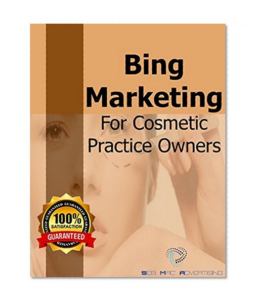 Bing Marketing For Cosmetic Practice Owners: How to grow your brand and clientele without breaking bank (Seb Mac Cosmetic Practice Collection Book 4)