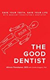 The Good Dentist: Save Your Teeth, Save Your Life With Mercury-Free, Systemic Dentistry