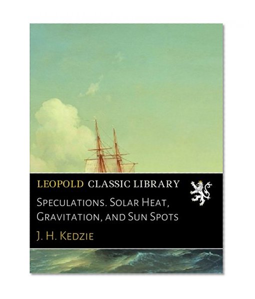 Speculations. Solar Heat, Gravitation, and Sun Spots