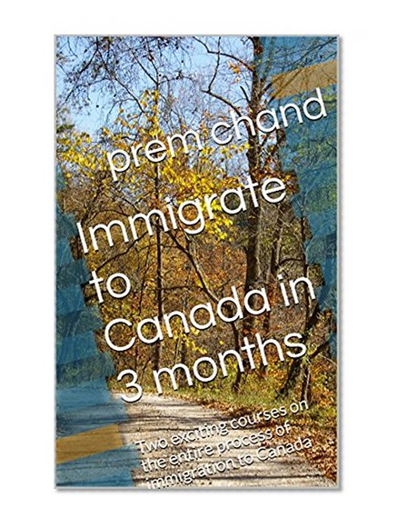 Immigrate to Canada in 3 months: Two exciting courses on the entire process of immigration to Canada