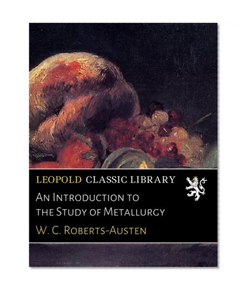 An Introduction to the Study of Metallurgy