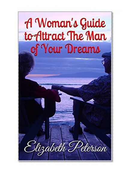 A Woman's Guide to Attract The Man of Your Dreams