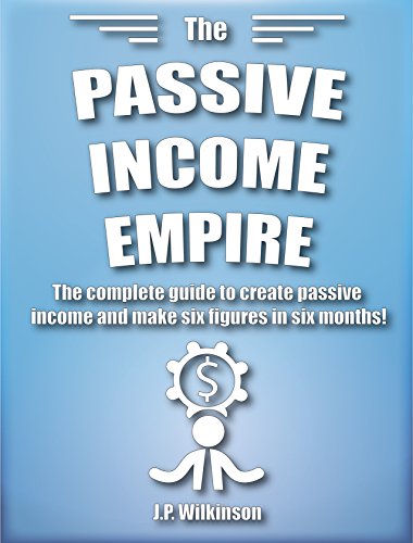 PASSIVE INCOME EMPIRE!: Your COMPLETE GUIDE to the Road to Riches of PASSIVE INCOME (making money online, and live financial freedom, be your own boss!)