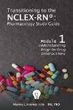 Transitioning to the NCLEX-RN®: Pharmacology Study Guide: Understanding Drug to Drug Interactions (NCLEX-RN® Pharmacology Study Guide Book 1)