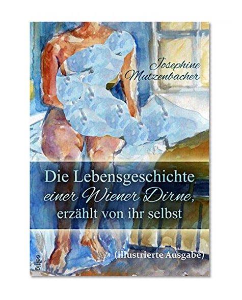 Die Lebensgeschichte einer Wiener Dirne, erzählt von ihr selbst (illustrierte Ausgabe) (German Edition)