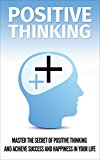 Positive Thinking: Change your Attitude With Positive Thinking And Achieve Success And Happiness in your Life (Positive Thinking, Optimism, Avoid Negative Thinking Book 1)