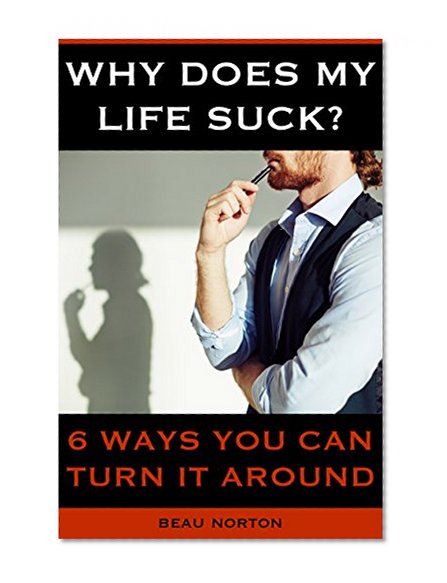 Why Does My Life Suck? 6 Ways You Can Turn it Around