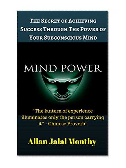 Mind Power: The Secret of Achieving Success Through The Power of Your Subconscious Mind