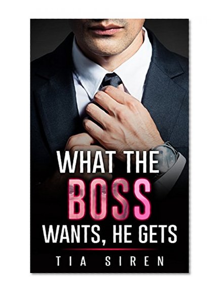 Billionaire: Billionaire Boss Romance: What the Boss Wants, He Gets (Bad Boy Alpha Billionaire Boss Romance) (New Adult Contemporary Older Man Romance)