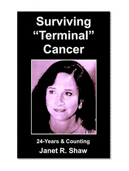 SURVIVING "TERMINAL" CANCER: 24-Years & Counting