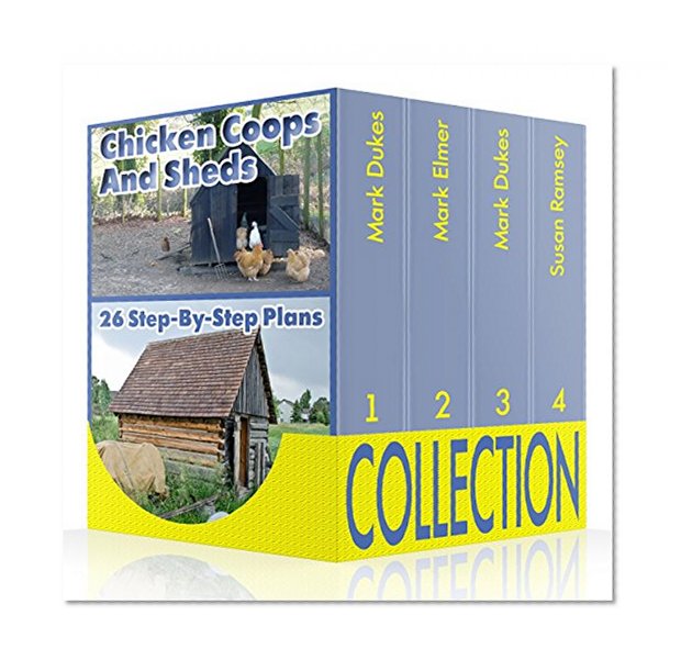 Chicken Coops And Sheds Collection: 26 Step-by-step Plans: (Chicken Coops Plans, Sheds Plans) (DIY Books)