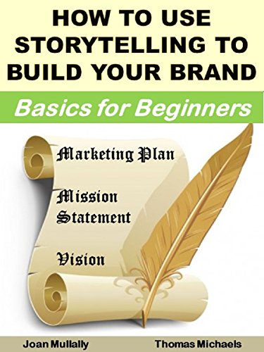 How to Use Storytelling to Build Your Brand: Basics for Beginners (Business Basics for Beginners Book 41)