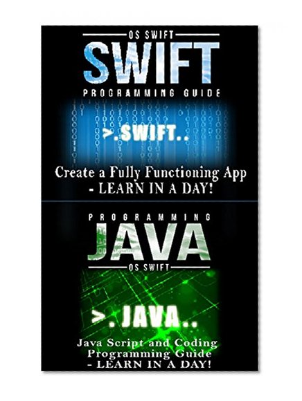 App Development:  Swift Programming : Java Programming: Learn In A Day! (Mobile Apps, App Development, Swift, Java)