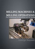 Milling Machines & Milling Operations: The Fundamentals of Conventional and CNC Milling
