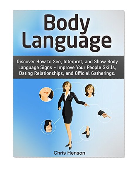 Body Language: Discover How to See, Interpret, and Show Body Language Signs - Improve Your People Skills, Dating Relationships, and Official Gatherings ... Secrets, body language for dummies)