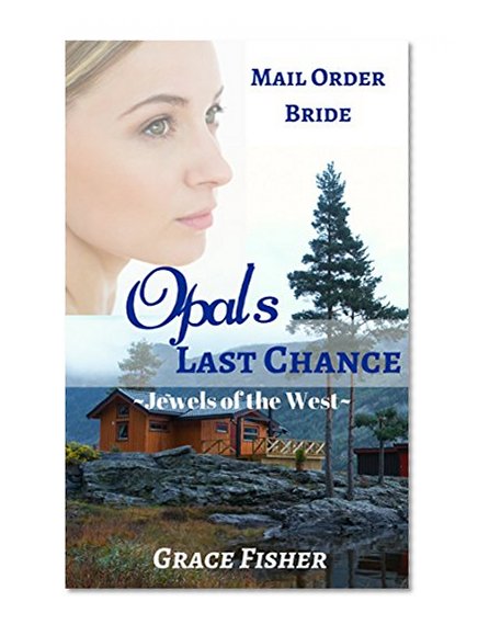 Romance: Historical Romance: Opal's Last Chance (Mail Order Bride Western Frontier Romance) (Jewels of the West Clean Inspirational Romance)