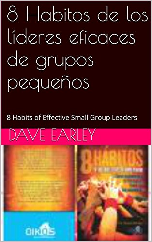 8 Habitos de los líderes eficaces de grupos pequeños: 8 Habits of Effective Small Group Leaders (Spanish Edition)