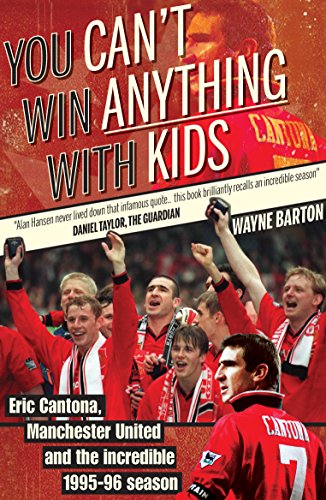 You Can't Win Anything With Kids: Eric Cantona, Manchester United and the Incredible 1995/96 Season
