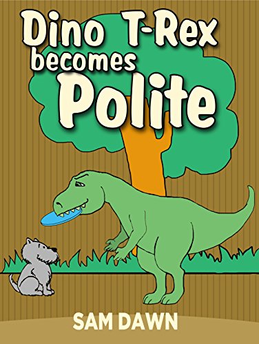 Childrens Books: "Dino T-Rex Becomes Polite": Dinosaurs for Kids Book: (CHILDREN'S DINOSAUR BOOKS) Dinosaur Books for Kids ages 1-9 (Dinosaurs Stories for Children)