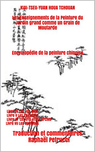 KIAI-TSEU-YUAN HOUA TCHOUAN: Livre IV Les Jen-wou Livre V Les Paysages Livre VI Les Iris et les Orchis Livre VII Les Bambous (Les Enseignements de la Peinture ... un Grain de Moutarde t. 2) (French Edition)