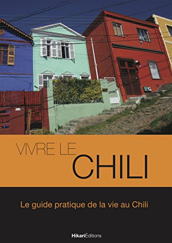 Vivre le Chili: Le guide pratique de la vie au Chili (Vivre le Monde) (French Edition)