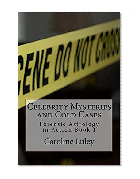 Celebrity Mysteries and Cold Cases (Forensic Astrology in Action Book 1)