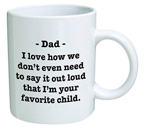 Dad I Love How We Don't Have To Say I'm Your Favorite Child 11 Ounces Funny Coffee Mug Willcallyou