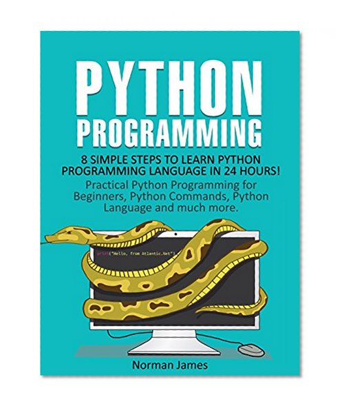 Python Programming: 8 Simple Steps to Learn Python Programming Language in 24 hours! Practical Python Programming for Beginners, Python Commands and Python Language (Python Programming Crush Course)