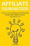 Affiliate Domination (2016): 2 Ways to Go from Broke to a Full-Time 3k Per Month Earner Affiliate Marketer in 90 Days or Less