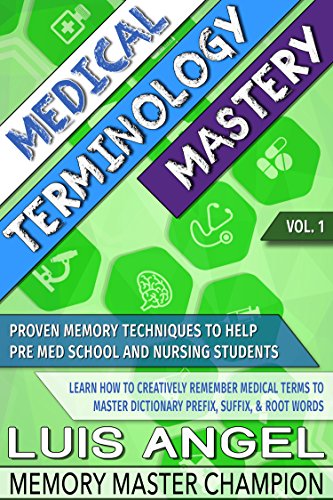 Medical Terminology Mastery: Proven Memory Techniques to Help Pre Med School & Nursing Course Students Learn How to Creatively Remember Medical Terms to ... Memory Now | Medical Students Book 1)