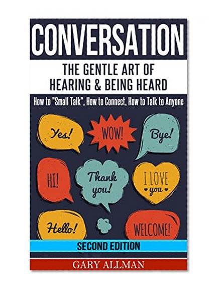 Conversation: The Gentle Art Of Hearing & Being Heard - HowTo "Small Talk", How To Connect, How To Talk To Anyone (Conversation skills, Conversation starters, Small talk, Communication)