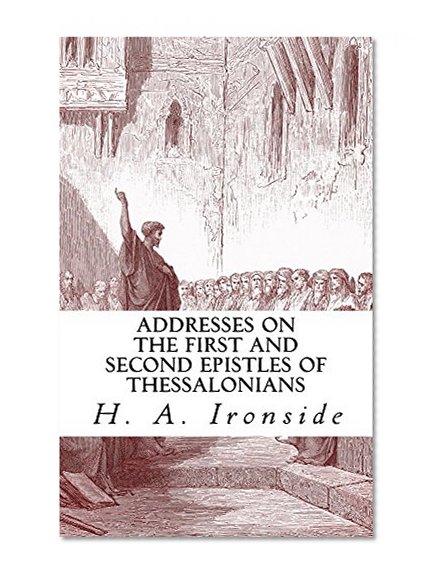Addresses on the First and Second Epistles of Thessalonians (Ironside Commentary Series Book 38)