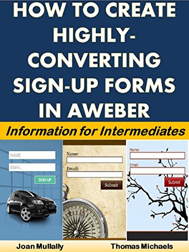 How to Create Highly-Converting Sign-Up Forms in Aweber: Information for Intermediates (Marketing Matters Book 30)