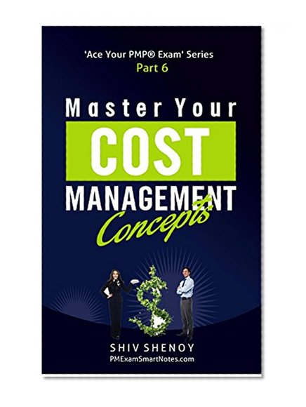 Master Your Cost Management Concepts: Essential PMP® Concepts Simplified (Ace Your PMP® Exam Book 6)