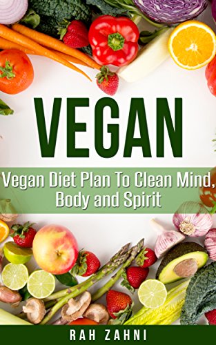 Vegan: Vegan Diet Plan To Clean Mind, Body and Spirit