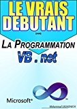 LE VRAIS DEBUTANT dans La Progrmmation VB.Net: Formation en Programmation avec VB.net (French Edition)