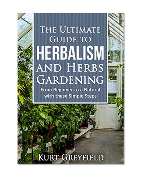 Growing Herbs: The Ultimate Guide to Herbalism and Herbs Gardening: From Beginner to a NATURAL with these Simple Steps -Herbal remedies, medicinal herbs, Herbs for diabetes