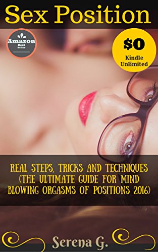 Sex position: Real steps, tricks and techniques (The ultimate guide for mind blowing orgasms of positions 2016)