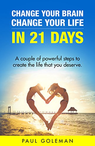 Change Your Brain, Change Your Life in 21 Days: A Couple of Powerful Steps to Create the Life that You Deserve.(FREE Bonus Video Included) The Best Personal ... How to Change Your Life in 21 Days Book 1)