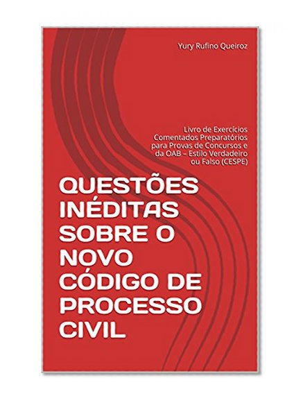 QUESTÕES INÉDITAS SOBRE O NOVO CÓDIGO DE PROCESSO CIVIL: Livro de Exercícios Comentados Preparatórios para Provas de Concursos e da OAB - Estilo Verdadeiro ... CIVIL - ESTILO CESPE 1) (Portuguese Edition)
