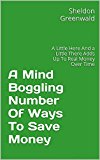 A Mind Boggling Number Of Ways To Save Money: A Little Here And a Little There Adds Up To Real Money Over Time