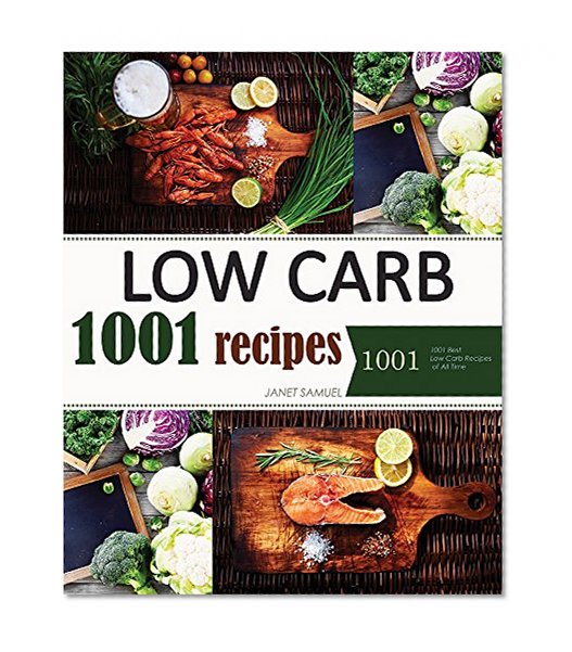 Low Carb: Low Carb Cookbook:1001 Best Low Carb Recipes of All Time. Recipes for Weight Loss (Healthy Cooking, Low Carb Diet, Low Carb Recipes, Low Carb Cookbook, Eat Fat, Ketogenic Diet)