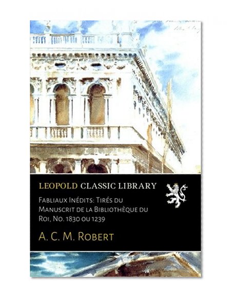Fabliaux Inédits: Tirés du Manuscrit de la Bibliothèque du Roi, No. 1830 ou 1239 (French Edition)