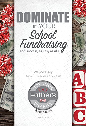 Dominate in Your School Fundraising For Success, As Easy As ABC (Not Your Father's Charity Book Series 5)
