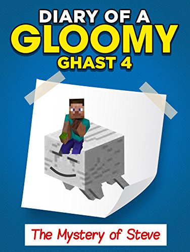 MINECRAFT: Diary of a Minecraft Gloomy Ghast 4 The Mystery of Steve ["Book 4"] (Unofficial Minecraft Book)