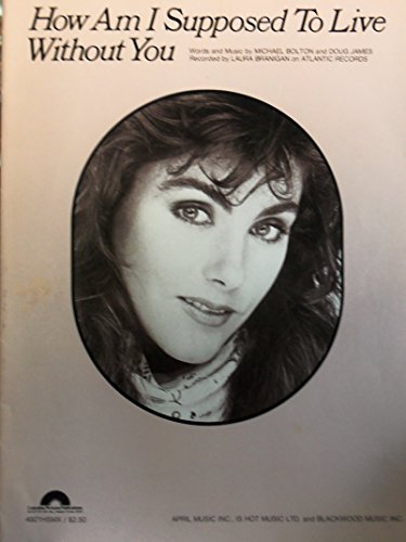 How Am I Supposed To Live Without You (as sung by Laura Branigan)