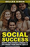 Social Success: Short and Potent Lessons in Polishing Your Social Skills